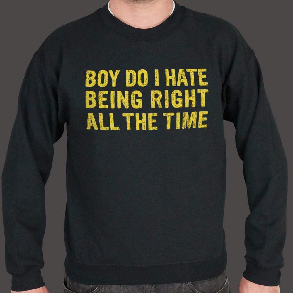 Boy Do I Hate Being Right All The Time Sweater (Mens)